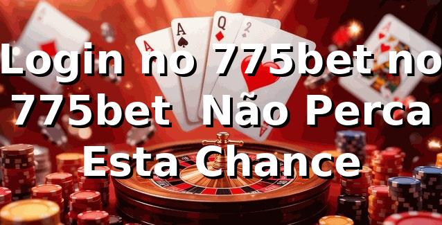 Login no 775bet no 775bet – Não Perca Esta Chance