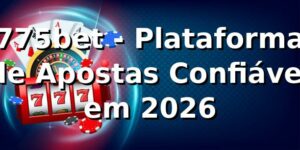 775bet - Plataforma de Apostas Confiável em 2026 🔒